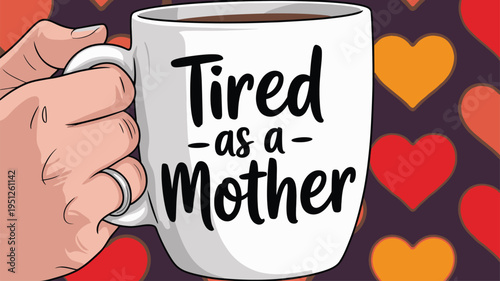 Hand holding a white coffee mug with humorous Tired as a Mother text on it