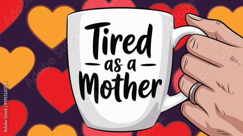 Hand holding a white mug with Tired as a Mother text on a vibrant heart background