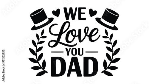 Decorative Father’s Day typography design featuring the phrase “We Love You Dad” with bold stylized fonts, top hats, hearts, and laurel branches, symbolizing love, respect, and appreciation for fathe 
