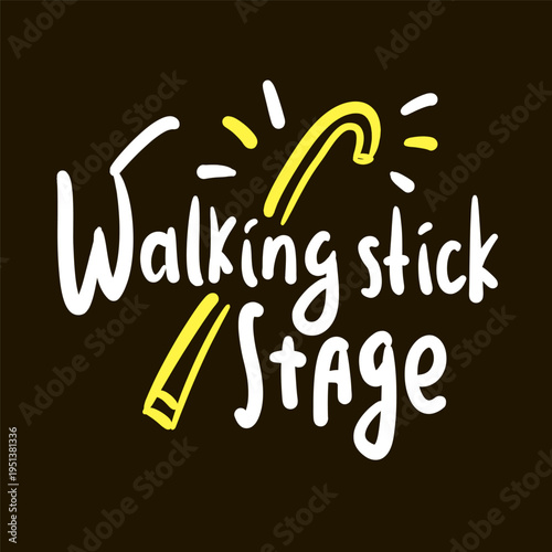 Walking stick stage - inspire motivational quote about an ageism, idiom, slang. Hand drawn lettering. Print for social media content, inspirational poster, t-shirt, bag, cups, card, sticker, badge. 