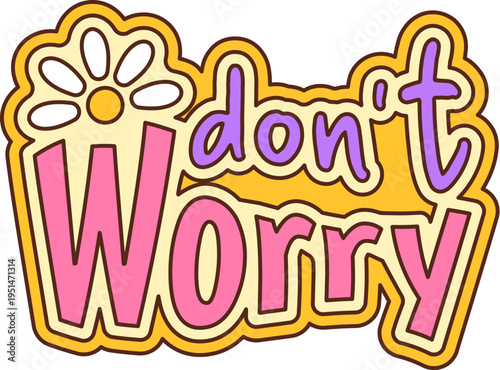 Don't worry cartoon groovy sticker or symbol. Hippie vintage sticker, retro funky vector label. Groovy tag or 80s comic patch with daisy flower and positive saying typography