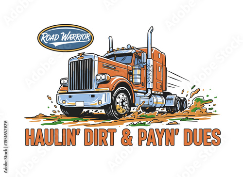 Road warrior truck design. Heavy hauler artwork for apparel. Monster truck offroad. Haulin dirt payn dues. Big rig transport graphic design.