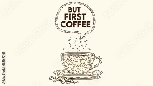 Artistic sketch of a patterned coffee cup with coffee beans and a speech bubble saying but first coffee on a cream background.