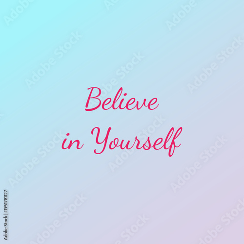 
Motivational phrase "Believe  in yourself" .