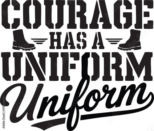 Courage Has A Uniform military text and boot graphic design illustration