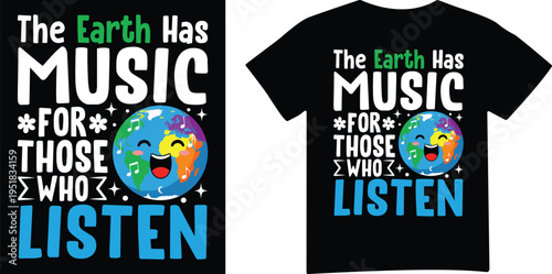 Earth with music notes text the Earth has music for those who listen t shirt design