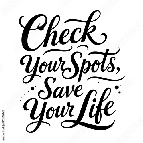 “Check Your Spots, Save Your Life” awareness calligraphy phrase dedicated to Melanoma Monday and Skin Cancer Awareness Month, encouraging regular skin checks for early detection