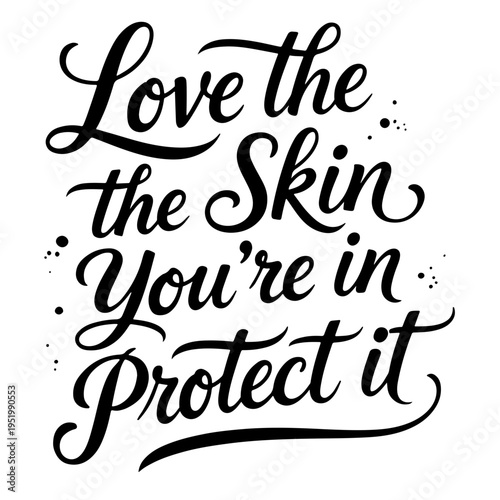 “Love the Skin You’re in, Protect it” inspirational calligraphy phrase dedicated to Melanoma Monday and Skin Cancer Awareness Month, promoting self-care, sun protection and healthy skin habits