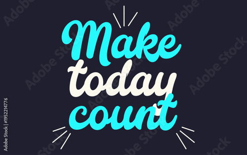 Make today count, written in elegant script on a dark background.