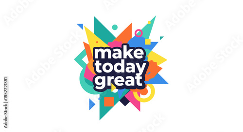 Make Today Great Motivational Quote with Colorful Geometric Shapes Background