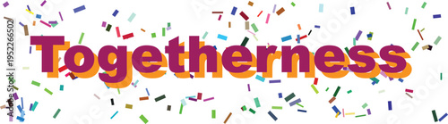 The inspiring word Togetherness displayed in purple and orange surrounded by vibrant party confetti