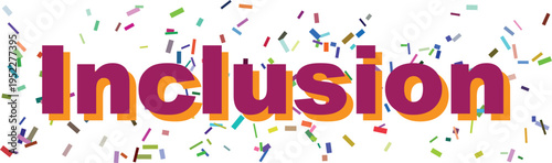 The word Inclusion appears in bold, colorful letters with a shadow on a white background surrounded by confetti