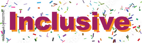The word Inclusive is prominently displayed in vibrant, shadowed letters with festive confetti on a clean white surface