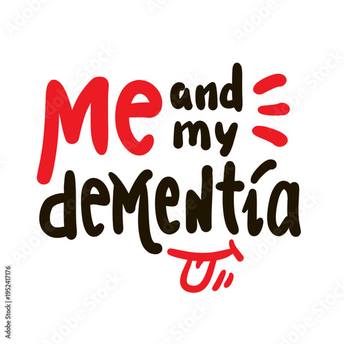 Me and my dementia - funny quote about an ageism, idiom, slang. Hand drawn lettering. Print for social media content, inspirational poster, t-shirt, bag, cups, card, sticker, badge. Funny writing