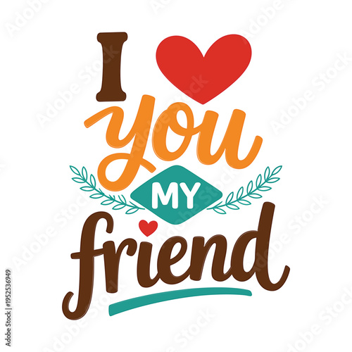 A colorful illustration expressing affection with i love you my friend lettering