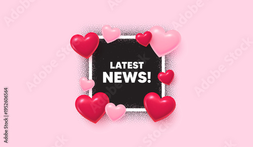 Latest news photo frame banner. Square picture love frame. Latest news tag. Media newspaper sign. Daily information symbol. 3d hearts balloons. Vector