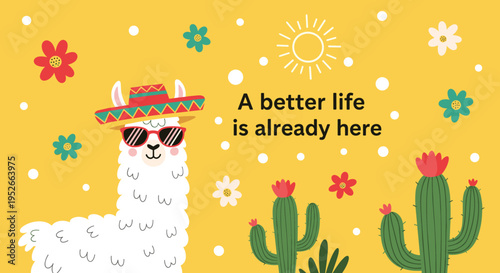 Funny white llama character wearing a colorful sombrero and sunglasses with the text a better life is already here.