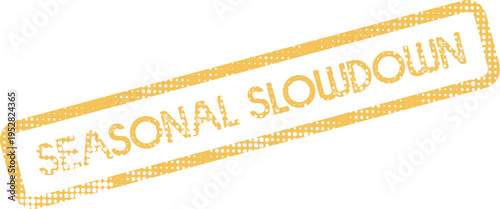 Grungy yellow stamp design displays the important phrase Seasonal Slowdown indicating business or market trends