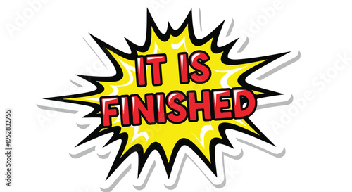 Bold 'IT IS FINISHED' comic book style explosion graphic with vibrant yellow burst and red text, symbolizing completion, success, or the end of a task.