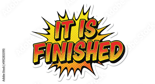 Comic book style explosion with text IT IS FINISHED in bold red and yellow letters. Retro pop art.