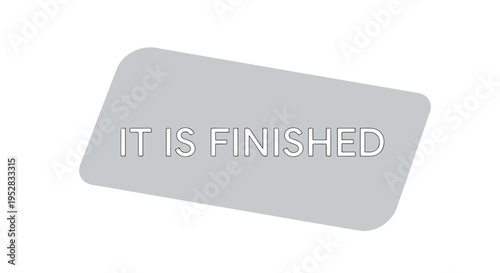 White background with a rounded rectangle shape with grey fill and text "IT IS FINISHED" in white.