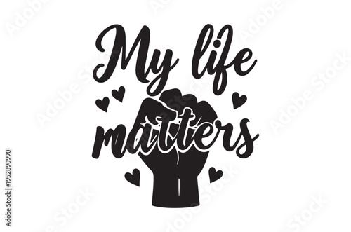 My life matters a black silhouette with hearts and a raised fist