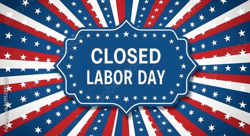 Labor day closed celebrating american workers on a patriotic holiday