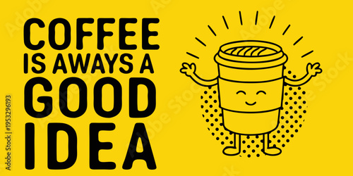 A cheerful illustration proclaims coffee is always a good idea