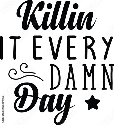 Killin it every damn day motivational typography quote with a star accent perfect for t-shirts and inspirational designs