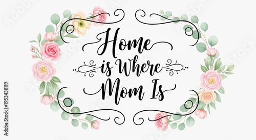 Motherhood quote with floral wreath and text home is where mom is on white background