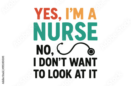 A colorful text graphic declaring yes i m a nurse and a refusal to look