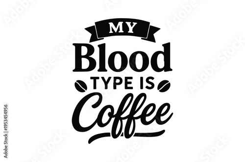 A typographic design declaring a love for coffee as a blood type