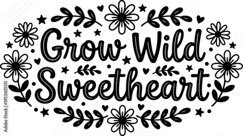 Grow wild sweetheart script lettering with floral and hearts vector art