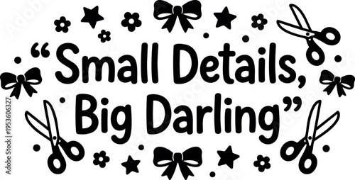Small details big darling quote with scissors bows and stars line art