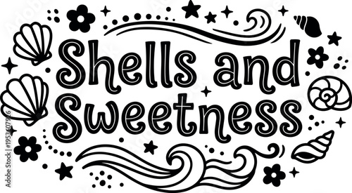 Hand drawn shells and sweetness lettering with floral and star decorations black and white vector art
