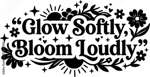 Black and white calligraphic quote glow softly bloom loudly with floral and celestial ornaments
