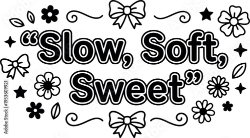 Slow soft sweet phrase with bows flowers and stars black and white vector art
