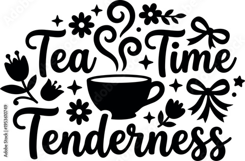 Black and white tea time tenderness lettering with cup and floral decorations
