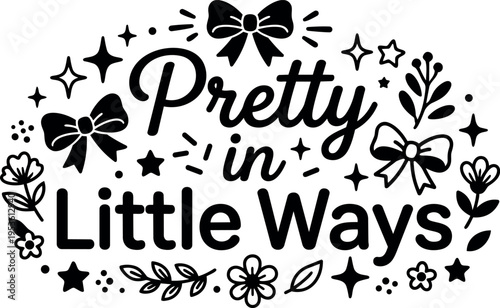 Pretty in little ways hand lettering with bows and floral elements black and white vector art