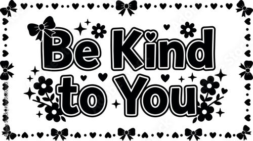 Be kind to you phrase with hearts bows and flowers black and white line art