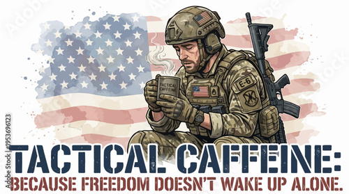 Soldier Holding Hot Coffee Mug in Front of American Flag - Tactical Caffeine Because Freedom Doesn't Wake Up Alone - Patriotic Military Quote Illustration