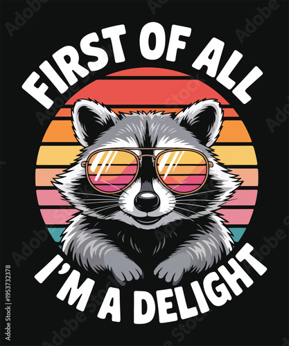First Of All I Am A Delight Funny Raccoon Meme Sarcastic Humor Cute Animal Graphic T Shirt Design