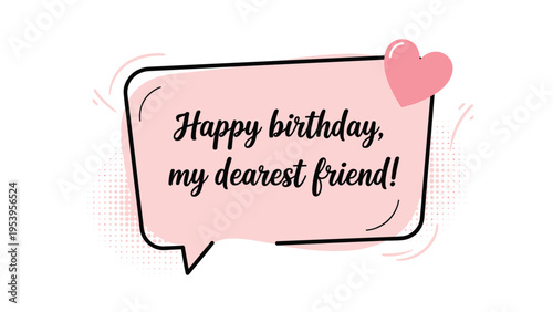 Sweet birthday card with happy birthday my dearest friend text inside a pink speech bubble decorated with a small heart icon.
