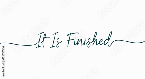 It Is Finished handwritten cursive text with a flourish, symbolizing completion, accomplishment, and finality