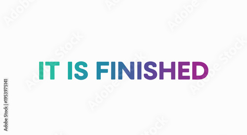 The words "IT IS FINISHED" in a gradient of teal to purple on a white background, representing completion and accomplishment.