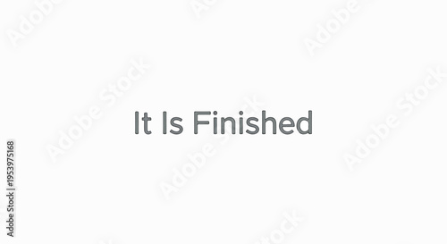 The phrase "It Is Finished" displayed in simple gray text on a plain white background, symbolizing completion and accomplishment.