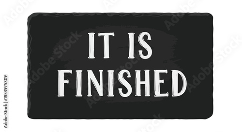 Bold black sign with impactful white text 'IT IS FINISHED', symbolizing completion, finality, achievement, and the successful conclusion of a task or journey.