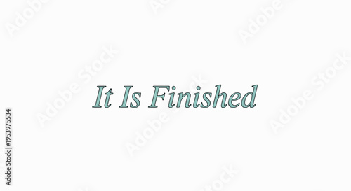 Elegant 'It Is Finished' text on a clean white background, symbolizing completion, accomplishment, spiritual finality, and ultimate achievement.