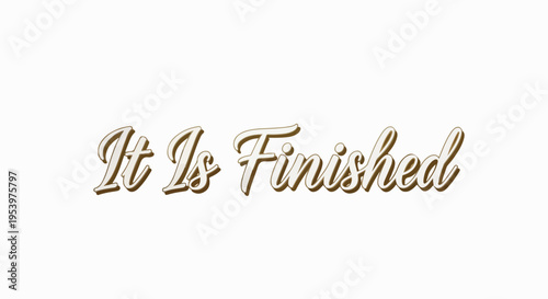 The phrase "It Is Finished" in elegant, metallic, 3D lettering, symbolizing completion, accomplishment, and a sense of finality.