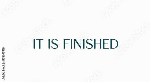 IT IS FINISHED text message in teal color on white background, representing completion and accomplishment.